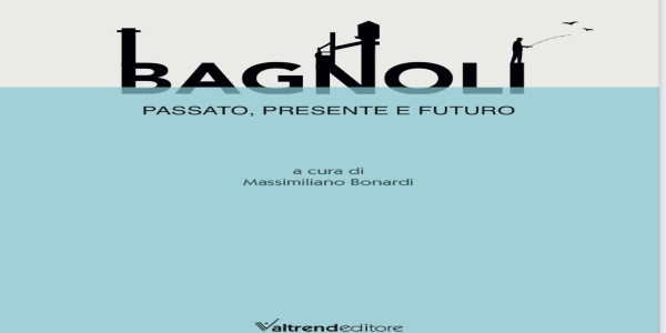 Napoli: domenica 2 aprile sarÃ  presentato il libro \'Bagnoli, passato, presente e futuro\'