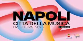 NAPOLI CITTÀ DELLA MUSICA LIVE FESTIVAL: AL VIA LA SECONDA EDIZIONE