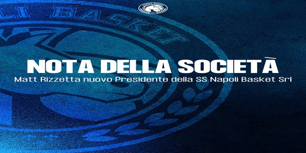 S.S. NAPOLI BASKET SRL: MATT RIZZETTA È IL NUOVO PRESIDENTE DELLA SOCIETA\' AZZURRA