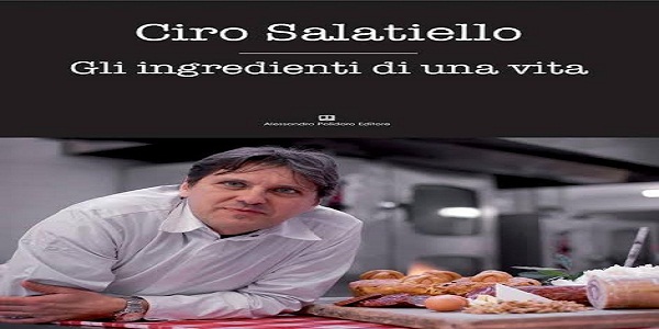 Napoli: giovedi presentazione libro - Gli ingredienti di una vita - di Ciro Salatiello.